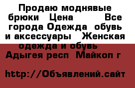 Продаю моднявые брюки › Цена ­ 700 - Все города Одежда, обувь и аксессуары » Женская одежда и обувь   . Адыгея респ.,Майкоп г.